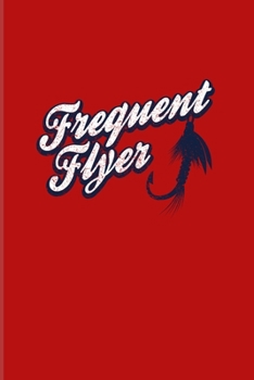 Frequent Flyer: Funny Fly Fishing 2020 Planner | Weekly & Monthly Pocket Calendar | 6x9 Softcover Organizer | For Fisherman & Angler Fans