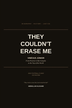 They Couldn't Erase Me: Vinícius Júnior: From Poverty in São Gonçalo to the Top of the World, and Football's War on Racism