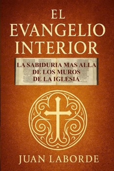El Evangelio Interior: La sabiduria mas alla de los muros de la iglesia (Spanish Edition)