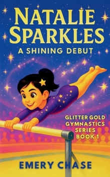 Natalie Sparkles: A Shining Debut: Glitter Gold Gymnastics Series – Book 1
