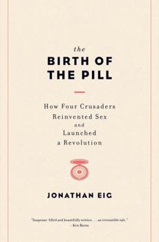 Hardcover The Birth of the Pill: How Four Crusaders Reinvented Sex and Launched a Revolution Book