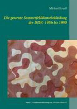 Paperback Die getarnte Sommerfelddienstbekleidung der DDR 1956 bis 1990: Band 1 - Felddienstbekleidung von 1956 bis 1964/65 [German] Book