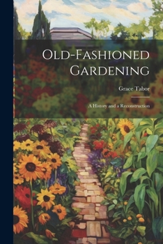 Paperback Old-fashioned Gardening; a History and a Reconstruction Book