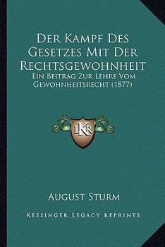 Paperback Der Kampf Des Gesetzes Mit Der Rechtsgewohnheit: Ein Beitrag Zur Lehre Vom Gewohnheitsrecht (1877) [German] Book