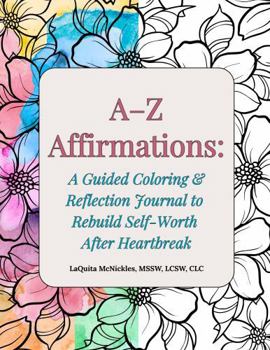 A–Z Affirmations: A Guided Coloring & Reflection Journal to Rebuild Self-Worth After Heartbreak