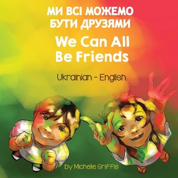 Paperback We Can All Be Friends (Ukrainian-English): &#1052;&#1048; &#1042;&#1057;&#1030; &#1052;&#1054;&#1046;&#1045;&#1052;&#1054; &#1041;&#1059;&#1058;&#1048 [Ukrainian] Book