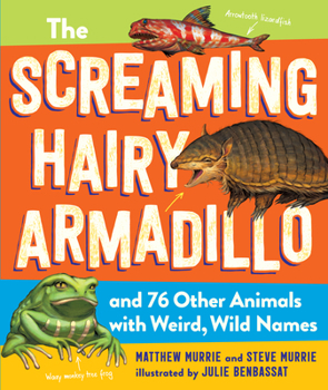 Paperback The Screaming Hairy Armadillo and 76 Other Animals with Weird, Wild Names Book