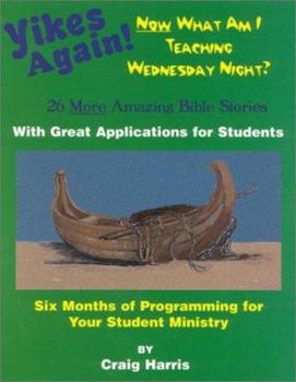 Paperback Yikes Again! Now What Am I Teaching Wednesday Night?: 26 More Amazing Bible Stories with Great Applications for Students Book