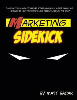 Paperback Marketing Sidekick: A Collection of High Converting, Attention Grabbing Words, Phrases and Headlines to Help You Promote Your Products, Se Book