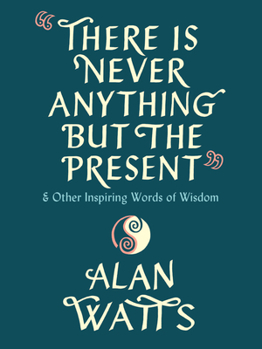 Hardcover There Is Never Anything But the Present: And Other Inspiring Words of Wisdom Book