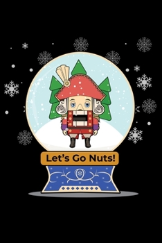 Notebook: Christmas Nutcracker Snow Globe Let's Go Nuts Xmas Decor Lined Journal Writing Diary - 120 Pages 6 x 9