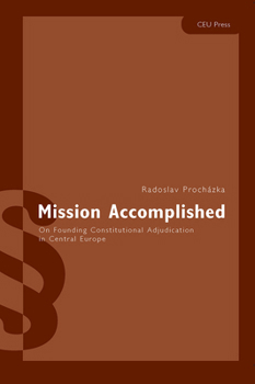 Hardcover Mission Accomplished: On Founding Constitutional Adjudication in Central Europe Book