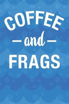 Paperback Coffee And Frags: Aquarium Log Book 120 Pages (6 x 9) Book