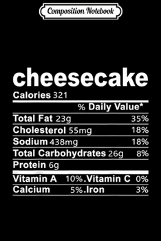 Composition Notebook: Cheesecake Nutritional Facts Funny Thanksgiving Gift  Journal/Notebook Blank Lined Ruled 6x9 100 Pages