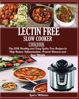 Paperback LECTIN FREE Slow cooker Cookbook: : Top 2018 Healthy and Easy Lectin Free Recipes to Help Reduce Inflammation, Prevent Disease and Lose Weight Book