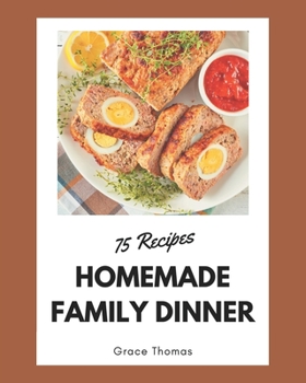 Paperback 75 Homemade Family Dinner Recipes: Make Cooking at Home Easier with Family Dinner Cookbook! Book