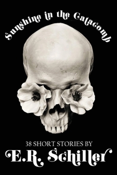 Paperback Sunshine in the Catacomb: 38 Short Stories by E.R. Schiller Book