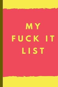 My Fuck It List - Notebook: signed Notebook/Journal Book to Write in, (6 x 9), 120 Pages, (Gift For Friends, ... ) - Inspirational & Motivational Quote