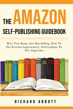 Paperback The Amazon Self-Publishing Guidebook: Why Your Books Are Not Selling, How To Get Reviews Legitimately, And Updates To The Algorithm Book