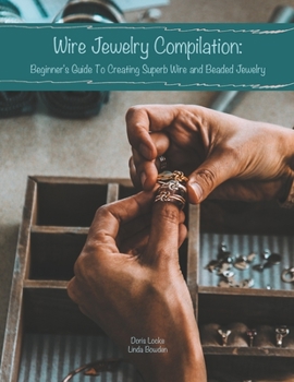 Paperback Wire Jewelry Compilation: Beginner's Guide To Creating Superb Wire and Beaded Jewelry Book