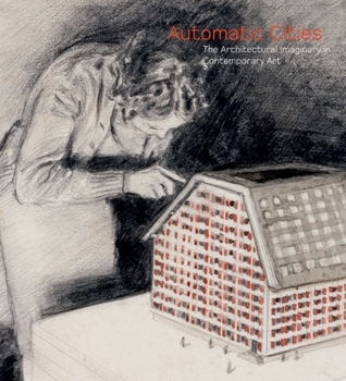 Hardcover Automatic Cities: The Architectural Imaginary in Contemporary Art Book