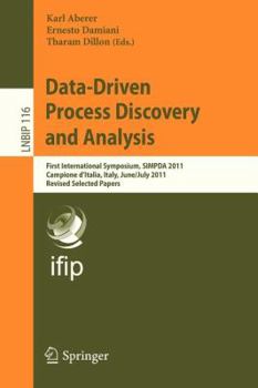 Paperback Data-Driven Process Discovery and Analysis: First International Symposium, Simpda 2011, Campione d'Italia, Italy, June 29 - July 1, 2011, Revised Sele Book