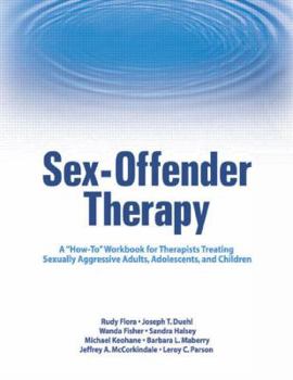 Paperback Sex-Offender Therapy: A How-To Workbook for Therapists Treating Sexually Aggressive Adults, Adolescents, and Children Book