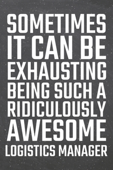 Sometimes it can be Exhausting being such a Ridiculously Awesome Logistics Manager: Logistics Manager Dot Grid Notebook, Planner or Journal | 110 ... Manager Gift Idea for Christmas or Birthday