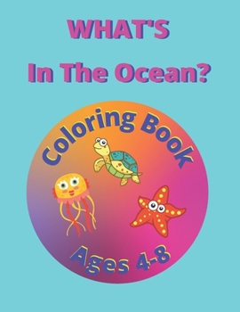 Paperback WHAT'S In The Ocean?: Educational Coloring Book (Ages 4-8) Book