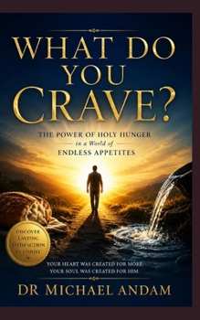 What Do You Crave?: The power of holy hunger in a world of endless appetites