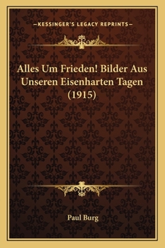 Paperback Alles Um Frieden! Bilder Aus Unseren Eisenharten Tagen (1915) [German] Book