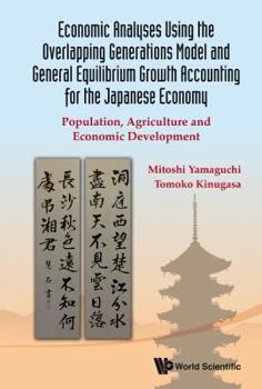 Hardcover Economic Analyses Using the Overlapping Generations Model and General Equilibrium Growth Accounting for the Japanese Economy: Population, Agriculture Book