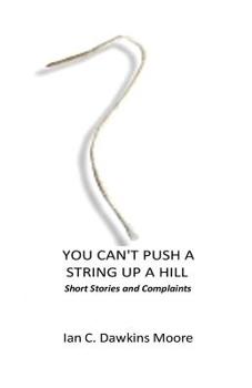 Paperback You Can't Push a String Up a Hill: Short Stories and Complaints Book