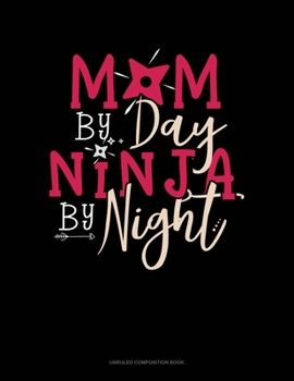 Paperback Mom By Day Ninja By Night: Unruled Composition Book
