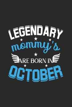 Legendary Mommy's Are Born In October: Lined Mommy's Journal Notebook Diary as Birthday, Appreciation, Welcome, Farewell, Thank You, ... gifts. Cute Mommy's Journal