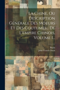 Paperback La Chine, Ou Description Générale Des Moeurs Et Des Coutumes... De L'empire Chinois, Volume 1... [French] Book
