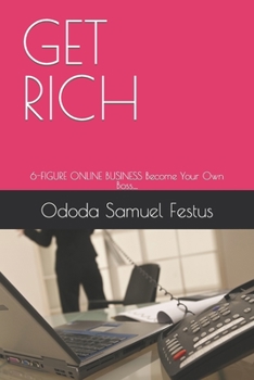 Paperback Get Rich: 6-FIGURE ONLINE BUSINESS Become Your Own Boss.... Book