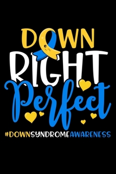 Down Right Perfect #DownSyndromeAwareness: Down Syndrome Awareness Journal, Diary, Notebook or Gift