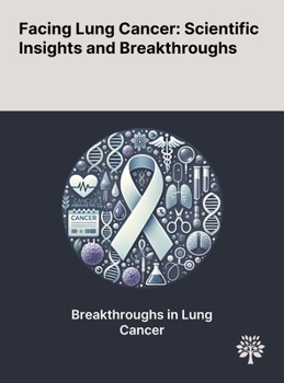 Hardcover Facing Lung Cancer: Scientific Insights and Breakthroughs Book