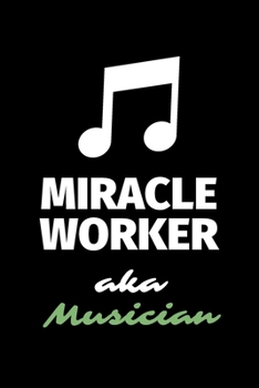 Miracle Worker Aka Musician: A Blank Lined Journal Notebook to Take Notes, To-do List and Notepad - A Funny Gag Birthday Gift for Men, Women, Best Friends and Coworkers