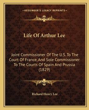 Paperback Life Of Arthur Lee: Joint Commissioner Of The U.S. To The Court Of France, And Sole Commissioner To The Courts Of Spain And Prussia (1829) Book