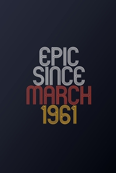 Epic Since March 1961: Blank Lined Journal, Happy Birthday Notebook, Diary Perfect Gift For Your Loved Ones