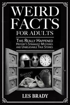 Weird Facts for Adults: This Really Happened - History's Strangest Mysteries and Unbelievable True Stories