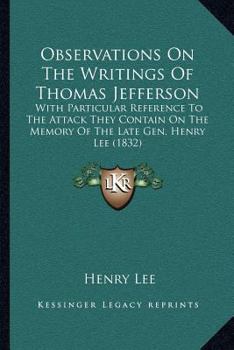 Paperback Observations On The Writings Of Thomas Jefferson: With Particular Reference To The Attack They Contain On The Memory Of The Late Gen. Henry Lee (1832) Book