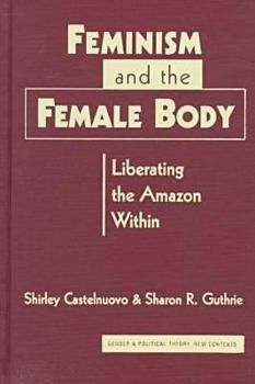 Hardcover Feminism and the Female Body: Liberating the Amazon Within (Gender and Political Theory) Book