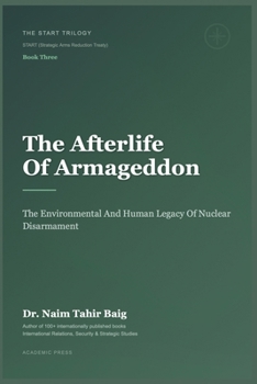 The Afterlife of Armageddon: The Environmental and Human Legacy of Nuclear Disarmament (The Start Trilogy Start (Strategic Arms Reduction Treaty))