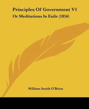 Paperback Principles Of Government V1: Or Meditations In Exile (1856) Book