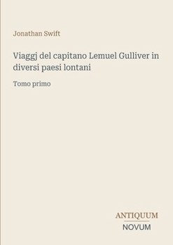 Viaggj del capitano Lemuel Gulliver in diversi paesi lontani: Tomo primo (Italian Edition)