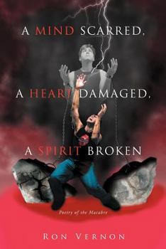 Paperback A Mind Scarred, A Heart Damaged, A Spirit Broken: Poetry of the Macabre Book