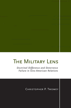 The Military Lens: Doctrinal Difference and Deterrence Failure in Sino-American Relations (Cornell Studies in Security Affairs) - Book  of the Cornell Studies in Security Affairs